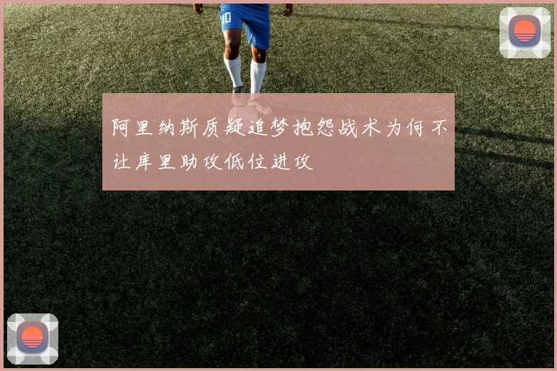 阿里纳斯质疑追梦抱怨战术为何不让库里助攻低位进攻
